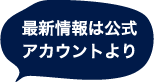 最新情報は公式アカウントより